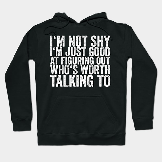 I'm Not Shy I'm Just Good At Figuring Out Who's Worth Talking To Hoodie by shirtsbase